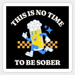 This Is No Time To Be Sober Sticker